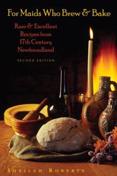 Paperback For Maids Who Brew & Bake: Rare & Excellent Recipes from 17th Century Newfoundland Book