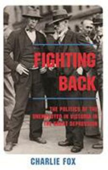 Paperback Fighting Back: The Politics of the Unemployed in Victoria in the Great Depression Book