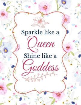 Paperback Sparkle Like a Queen Shine Like a Goddess: Floral Blank Lined Daily Journal Notebook for Her (Women's Journal Notebook) Book