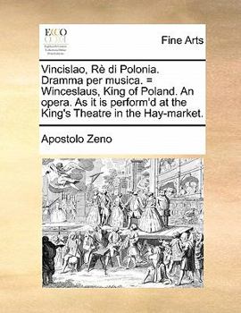Paperback Vincislao, Rè di Polonia. Dramma per musica. = Winceslaus, King of Poland. An opera. As it is perform'd at the King's Theatre in the Hay-market. Book