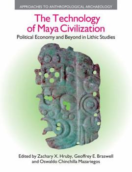 Hardcover The Technology of Maya Civilization: Political Economy AMD Beyond in Lithic Studies Book