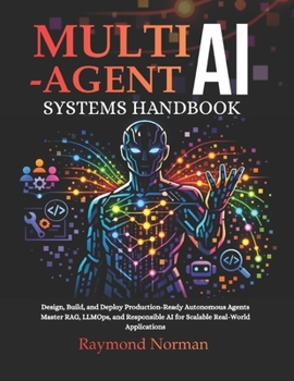 Paperback Multi-Agent AI Systems Handbook: Design, Build, and Deploy Production-Ready Autonomous Agents Master RAG, LLMOps, and Responsible AI for Scalable Real Book