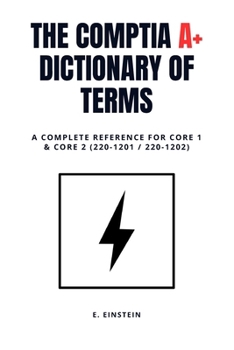 Paperback CompTIA A+ Dictionary of Terms: A Complete Reference for Core 1 & Core 2 (220-1201 / 220-1202) Book