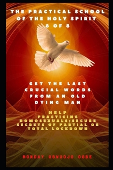 The Practical School of the Holy Spirit - Part 8 of 8: Get the last words from an old dying man; Help Practicing Homosexuals; Secure the Secret of Partial or Total Lockdown - Audio Podcast links