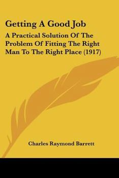 Paperback Getting A Good Job: A Practical Solution Of The Problem Of Fitting The Right Man To The Right Place (1917) Book