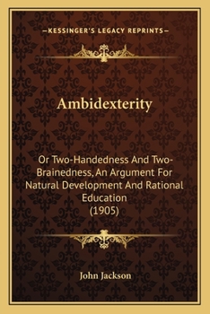 Paperback Ambidexterity: Or Two-Handedness And Two-Brainedness, An Argument For Natural Development And Rational Education (1905) Book