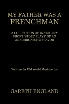 Paperback My Father Was a Frenchman: A Collection of Inner City Short 'Story Plays' of an Anachronistic Flavor Book