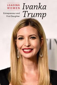 Ivanka Trump: Entrepreneur and First Daughter - Book  of the Leading Women