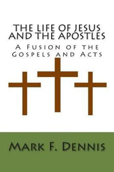 Paperback The Life of Jesus and the Apostles: A Fusion of the Gospels and Acts Book