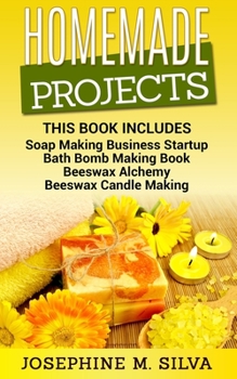 Paperback Homemade Projects: 4 Manuscripts - Soap Making Business Startup, Bath Bomb Making Book, Beeswax Alchemy and Beeswax Candle Making Book