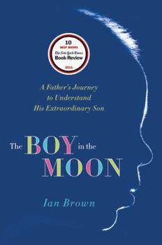 Hardcover The Boy in the Moon: A Father's Journey to Understand His Extraordinary Son Book