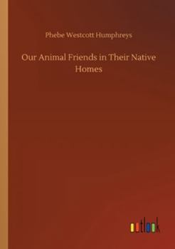 Paperback Our Animal Friends in Their Native Homes Book