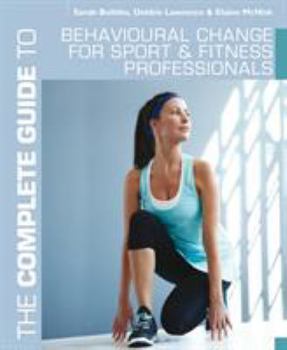 Paperback The Complete Guide to Behavioural Change for Sport and Fitness Professionals Book