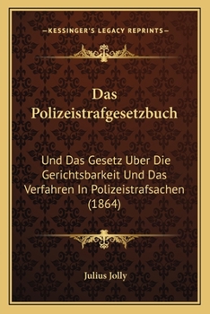 Paperback Das Polizeistrafgesetzbuch: Und Das Gesetz Uber Die Gerichtsbarkeit Und Das Verfahren In Polizeistrafsachen (1864) [German] Book