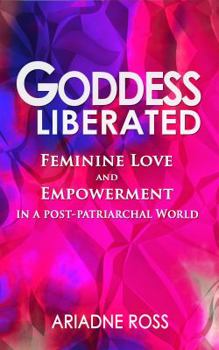 Paperback Goddess Liberated: Feminine Love & Empowerment in a post-patriarchal World Book