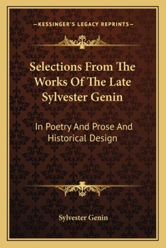 Selections From The Works Of The Late Sylvester Genin: In Poetry And Prose And Historical Design
