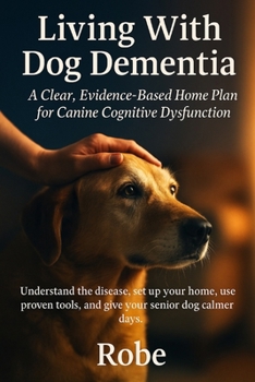 Paperback Living With Dog Dementia: A Clear, Evidence-Based Home Plan for Canine Cognitive Dysfunction Book