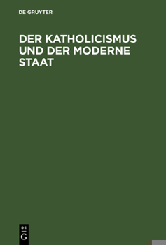 Hardcover Der Katholicismus Und Der Moderne Staat: Andeutungen Zur Richtigern Würdigung Ihres Gegenseitigen Verhältnisses, Namentlich in Deutschland Und Italien [German] Book