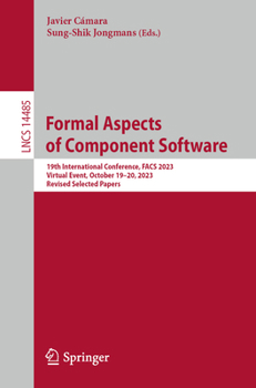 Paperback Formal Aspects of Component Software: 19th International Conference, Facs 2023, Virtual Event, October 19-20, 2023, Revised Selected Papers Book