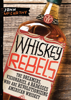 Paperback Whiskey Rebels: The Dreamers, Visionaries & Badasses Who Are Revolutionizing American Whiskey Book