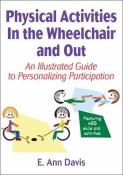 Paperback Physical Activities in the Wheelchair and Out: An Illustrated Guide to Personalizing Participation Book