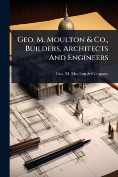 Geo. M. Moulton & Co., Builders, Architects And Engineers
