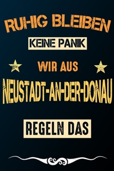 Ruhig bleiben keine Panik wir aus NEUSTADT-AN-DER-DONAU: Notizbuch | Journal | Tagebuch | Linierte Seite (German Edition)
