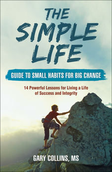 Paperback The Simple Life Guide to Small Habits for Big Change: 14 Powerful Lessons for Living a Life of Success and Integrity Book