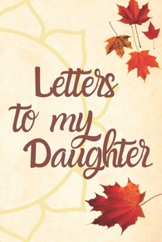 Paperback Letters to my Daughter Journal-Mother/Father Daughter Journal Appreciation Gift-Lined Notebook To Write In-6"x9" 120 Pages Book 6: Keepsake Gift to Wr Book