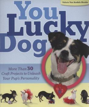 Paperback You Lucky Dog: More Than 30 Craft Projects to Unleash Your Pup's Personality Book