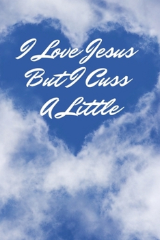 I Love Jesus But I Cuss A Little: Religious, Spiritual ,Motivational Notebook, Journal, Diary (110 Pages, Blank, 6 x 9)