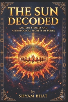 The SUN Decoded: The Ancient Stories and Astrological Secrets of Surya