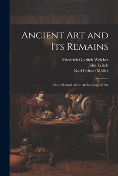 Paperback Ancient Art and Its Remains: Or, a Manual of the Archaeology of Art Book