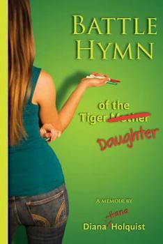 Paperback Battle Hymn of the Tiger Daughter: How One Family Fought the Myth That You Need to Destroy Childhood in Order to Raise Extraordinary Adults. Book