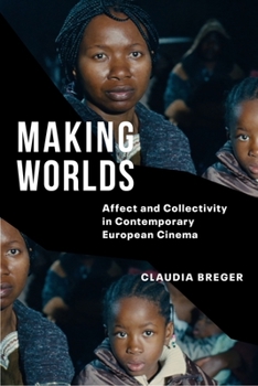 Hardcover Making Worlds: Affect and Collectivity in Contemporary European Cinema Book