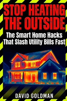 Paperback Stop Heating the Outside: The Smart Home Hacks That Slash Utility Bills Fast Book