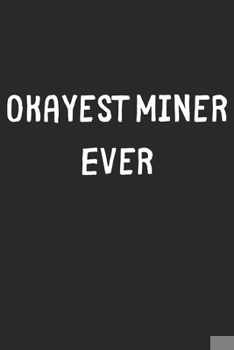 Paperback Okayest Miner Ever: Lined Journal, 120 Pages, 6 x 9, Funny Miner Gift Idea, Black Matte Finish (Okayest Miner Ever Journal) Book