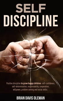Self Discipline: Embrace Positive Discipline to Raise Happy Children. Support Them in Learning Important Social Skills for Problem Solving and Increasing Self-confidence.