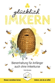 Paperback Gl?cklich Imkern: Bienenhaltung f?r Anf?nger auch ohne Imkerkurse [German] Book