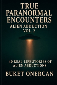 Paperback True Paranormal Encounters - Alien Abduction Vol.2: 40 Real Life Stories of Alien Abductions Book