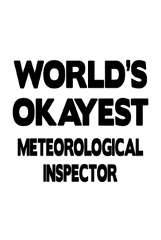 World's Okayest Meteorological Inspector: Unique Meteorological Inspector Notebook, Journal Gift, Diary, Doodle Gift or Notebook | 6 x 9 Compact Size- 109 Blank Lined Pages