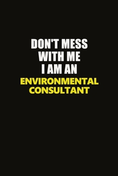 Paperback Don't Mess With Me I Am An Environmental Consultant: Career journal, notebook and writing journal for encouraging men, women and kids. A framework for Book