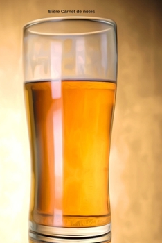 Bière Carnet de notes: Journal A5 ligné original de 119 pages- Une belle idée de cadeau pour vos amis (French Edition)