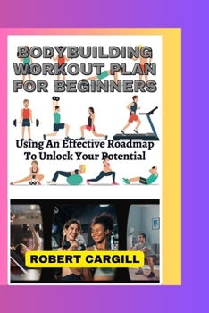 Paperback Bodybuilding Workout Plan for Beginners: Using An Effective Roadmap To Unlock Your Potential Book