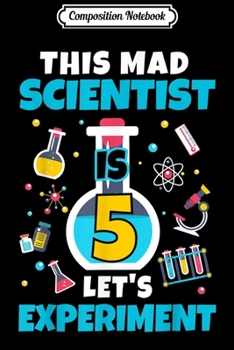 Composition Notebook: Birthday Age 5 Mad Scientist Science Theme Party  Journal/Notebook Blank Lined Ruled 6x9 100 Pages