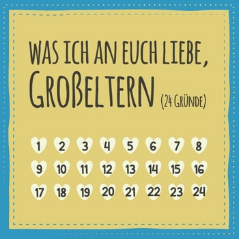 Was ich an euch liebe, Großeltern (24 Gründe): Buch zum Ausfüllen und Eintragen, Geschenk für Oma und Opa (auch als Adventskalender) (German Edition)