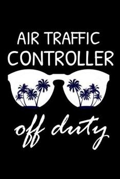 Paperback Air Traffic Controller Off Duty: Funny Writing Notebook, Summer Vacation Diary, Retirement, Journal, Planner Organizer for Air Traffic Controllers Book