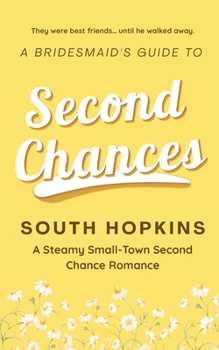 A Bridesmaid's Guide to Second Chances: A Steamy Small-Town Second Chance Romance (A Bridesmaid's Guide to Getting Married)