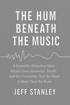 Paperback The Hum Beneath the Music: A scientific detective story about consciousness, death, and the possibility that the mind is more than the brain Book