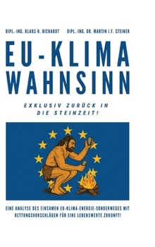 EU-Klimawahnsinn-Exklusiv zurück in die Steinzeit: Eine Analyse des einsamen EU-Klima-/Energiesonderweges mit Rettungsvorschlägen für eine lebenswerte Zukunft ! (German Edition)